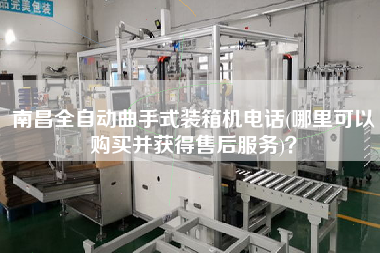 南昌全自動曲手式裝箱機電話(哪里可以購買并獲得售后服務(wù))？
