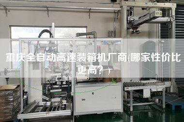 重慶全自動高速裝箱機廠商(哪家性價比z高？)