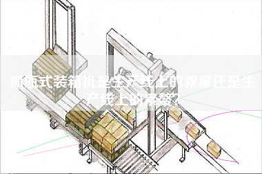 抓瓶式裝箱機是生產(chǎn)線上的救星還是生產(chǎn)線上的累贅？