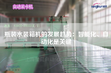 瓶裝水裝箱機(jī)的發(fā)展趨勢:智能化、自動化是關(guān)鍵 瓶裝水裝箱機(jī)的發(fā)展趨勢:智能化、自動化是關(guān)鍵